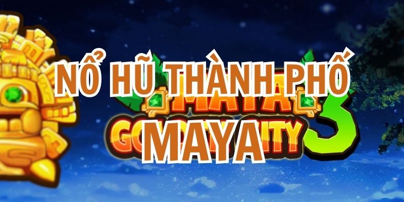 nổ hũ thành phố Maya
